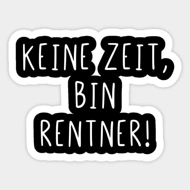 Keine Zeit bin Rentner Keine Zeit Bin Rentner Sticker TeePublic